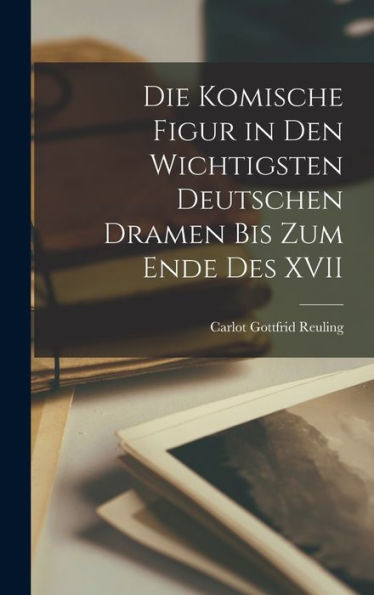 Die Komische Figur In Den Wichtigsten Deutschen Dramen Bis Zum Ende Des Xvii