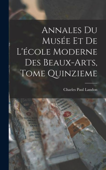 Annales Du Mus? Et De L'Ecole Moderne Des Beaux-Arts, Tome Quinzieme (French Edition)