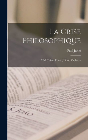 La Crise Philosophique: Mm. Taine, Renan, Littr? Vacherot (French Edition)