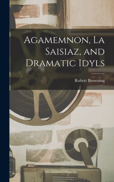 Agamemnon, La Saisiaz, And Dramatic Idyls
