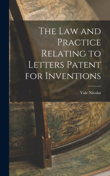 The Law And Practice Relating To Letters Patent For Inventions