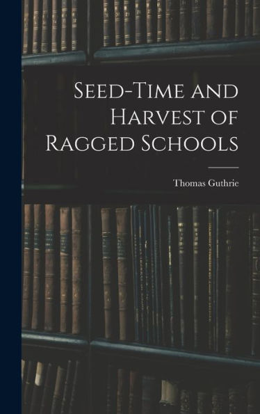 Seed-Time And Harvest Of Ragged Schools