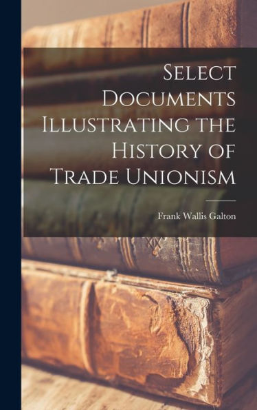 Select Documents Illustrating The History Of Trade Unionism