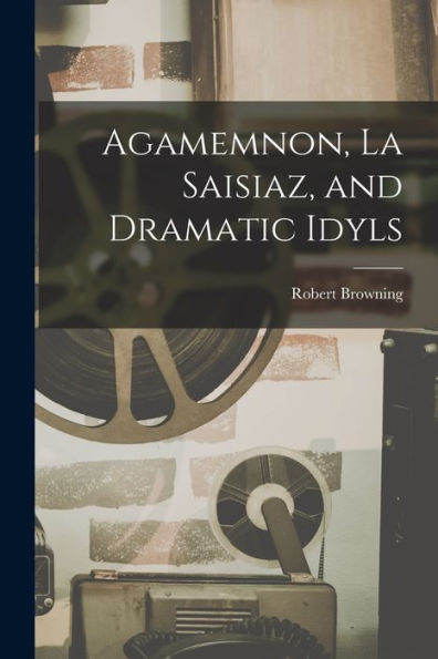 Agamemnon, La Saisiaz, And Dramatic Idyls