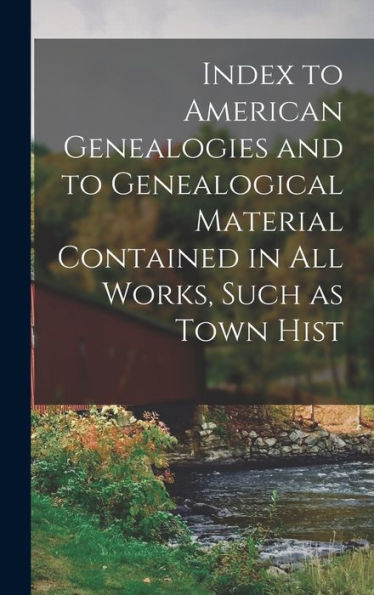 Index To American Genealogies And To Genealogical Material Contained In All Works, Such As Town Hist