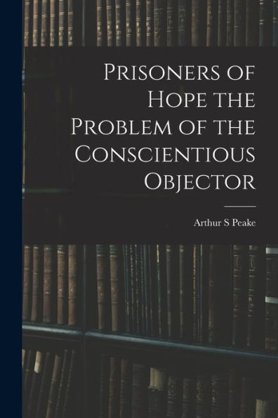 Prisoners Of Hope The Problem Of The Conscientious Objector