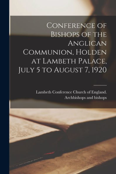Conference Of Bishops Of The Anglican Communion, Holden At Lambeth Palace, July 5 To August 7, 1920