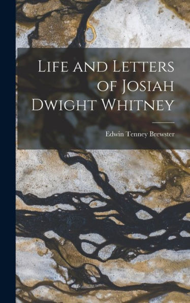 Life And Letters Of Josiah Dwight Whitney
