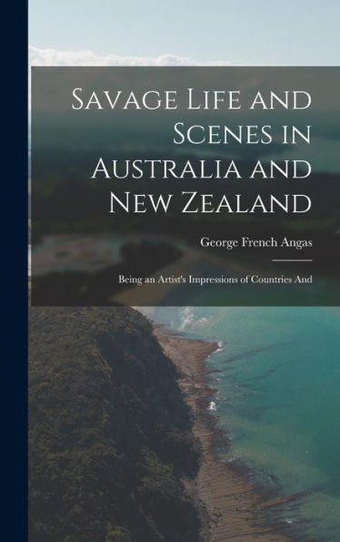 Savage Life And Scenes In Australia And New Zealand: Being An Artist's Impressions Of Countries And