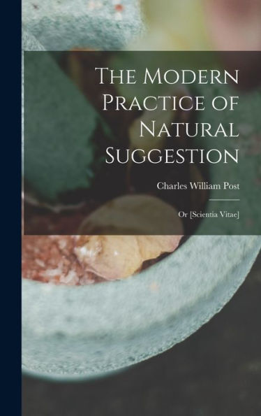 The Modern Practice Of Natural Suggestion: Or [Scientia Vitae]