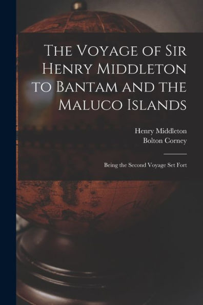 The Voyage Of Sir Henry Middleton To Bantam And The Maluco Islands; Being The Second Voyage Set Fort