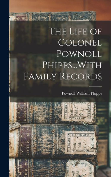 The Life Of Colonel Pownoll Phipps...With Family Records