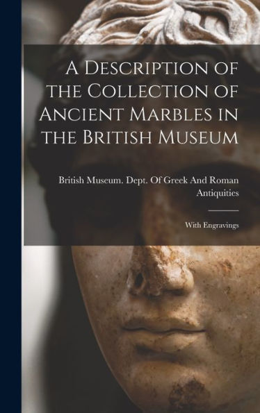 A Description Of The Collection Of Ancient Marbles In The British Museum: With Engravings