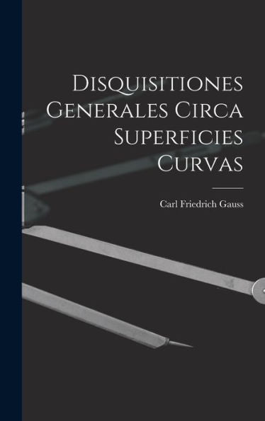 Disquisitiones Generales Circa Superficies Curvas (Latin Edition)