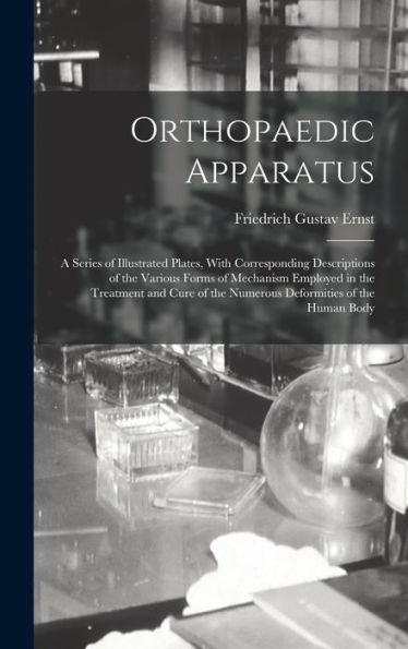 Orthopaedic Apparatus: A Series Of Illustrated Plates, With Corresponding Descriptions Of The Various Forms Of Mechanism Employed In The Treatment And ... Of The Numerous Deformities Of The Human Body