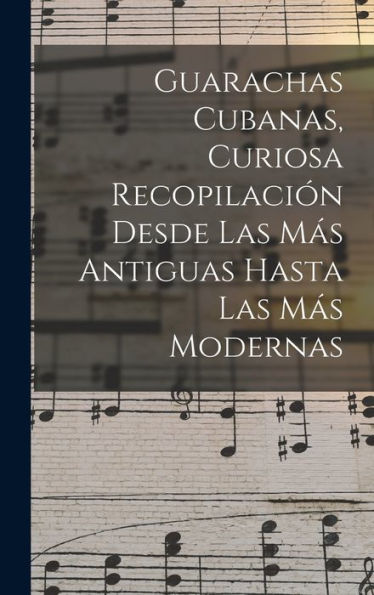 Guarachas Cubanas, Curiosa Recopilación Desde Las Más Antiguas Hasta Las Más Modernas (Spanish Edition)