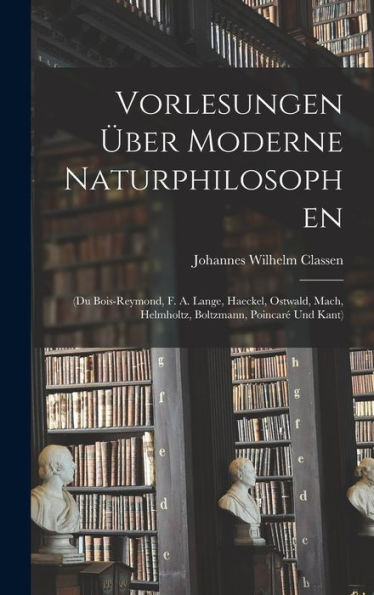 Vorlesungen Über Moderne Naturphilosophen: (Du Bois-Reymond, F. A. Lange, Haeckel, Ostwald, Mach, Helmholtz, Boltzmann, Poincar?Und Kant) (German Edition)