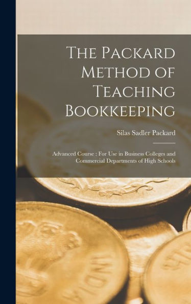 The Packard Method Of Teaching Bookkeeping: Advanced Course: For Use In Business Colleges And Commercial Departments Of High Schools