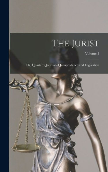 The Jurist; Or, Quarterly Journal Of Jurisprudence And Legislation; Volume 1