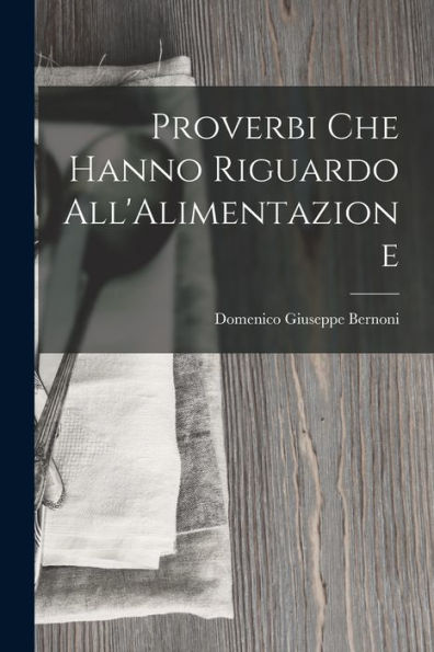 Proverbi Che Hanno Riguardo All'Alimentazione (Italian Edition)