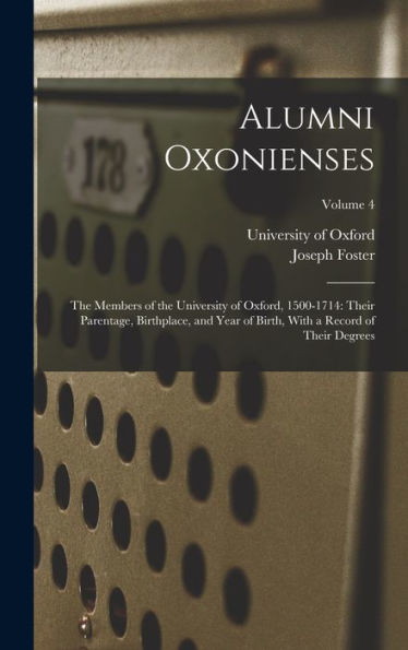 Alumni Oxonienses: The Members Of The University Of Oxford, 1500-1714: Their Parentage, Birthplace, And Year Of Birth, With A Record Of Their Degrees; Volume 4