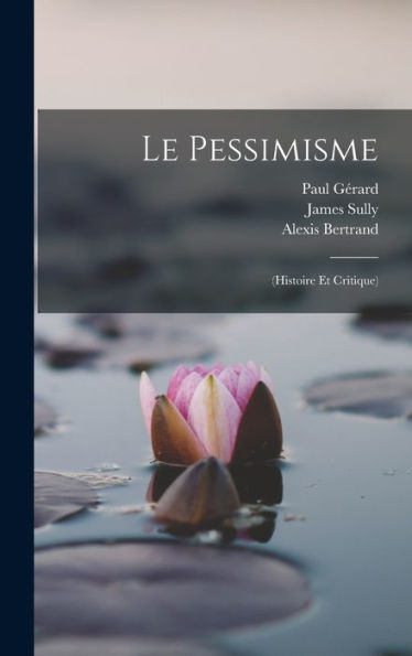 Le Pessimisme: (Histoire Et Critique) (French Edition)