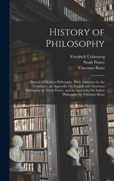 History Of Philosophy: History Of Modern Philosophy. With Additions By The Translator, An Appendix On English And American Philosophy By Noah Porter, ... On Italian Philosophy By Vincenzo Botta