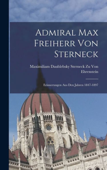 Admiral Max Freiherr Von Sterneck: Erinnerungen Aus Den Jahren 1847-1897 (German Edition)