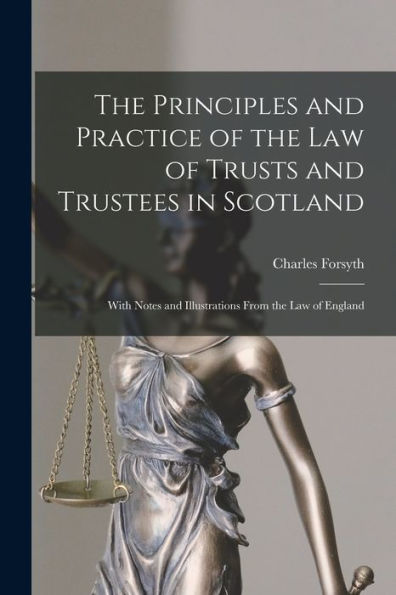 The Principles And Practice Of The Law Of Trusts And Trustees In Scotland: With Notes And Illustrations From The Law Of England