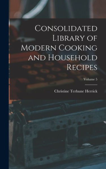 Consolidated Library Of Modern Cooking And Household Recipes; Volume 5