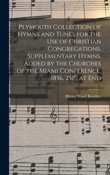 Plymouth Collection Of Hymns And Tunes For The Use Of Christian Congregations. Supplementary Hymns, Added By The Churches Of The Miami Conference, 1856, 25P., At End