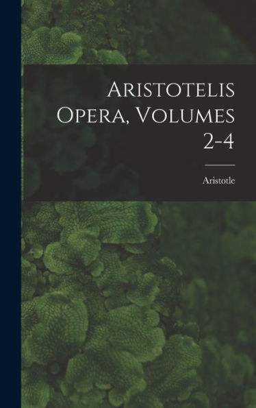 Aristotelis Opera, Volumes 2-4 (Latin Edition)