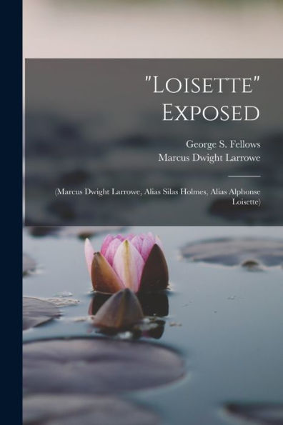 Loisette Exposed: (Marcus Dwight Larrowe, Alias Silas Holmes, Alias Alphonse Loisette)