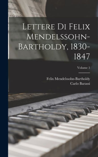 Lettere Di Felix Mendelssohn-Bartholdy, 1830-1847; Volume 1 (Italian Edition)