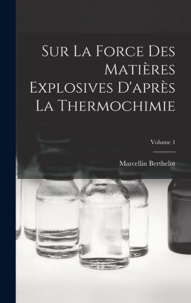 Sur La Force Des Matières Explosives D'Apr? La Thermochimie; Volume 1 (French Edition)