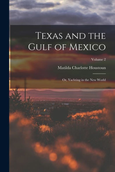 Texas And The Gulf Of Mexico: Or, Yachting In The New World; Volume 2