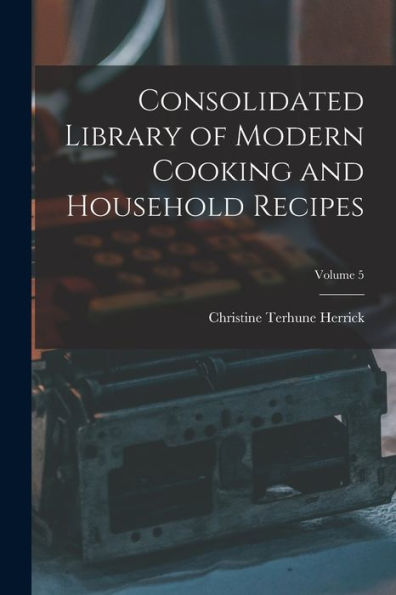 Consolidated Library Of Modern Cooking And Household Recipes; Volume 5