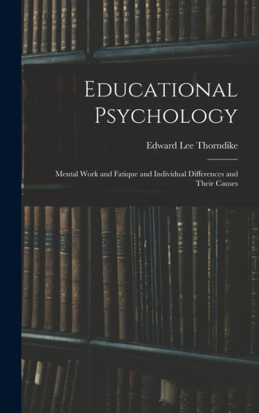 Educational Psychology: Mental Work And Fatique And Individual Differences And Their Causes