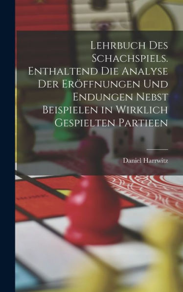Lehrbuch Des Schachspiels. Enthaltend Die Analyse Der Er?Fnungen Und Endungen Nebst Beispielen In Wirklich Gespielten Partieen (German Edition)