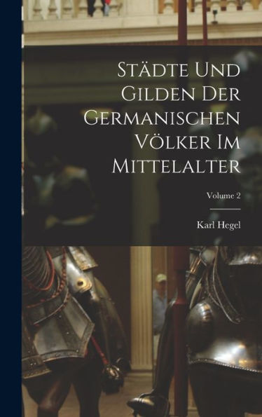 Städte Und Gilden Der Germanischen Völker Im Mittelalter; Volume 2 (German Edition)