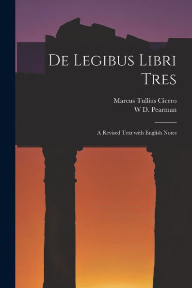 De Legibus Libri Tres: A Revised Text With English Notes (Latin Edition)