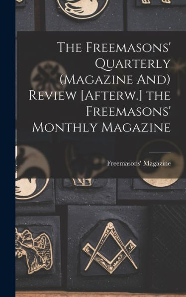 The Freemasons' Quarterly (Magazine And) Review [Afterw.] The Freemasons' Monthly Magazine