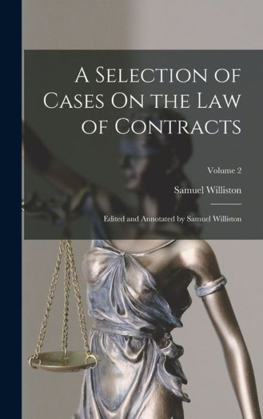 A Selection Of Cases On The Law Of Contracts: Edited And Annotated By Samuel Williston; Volume 2
