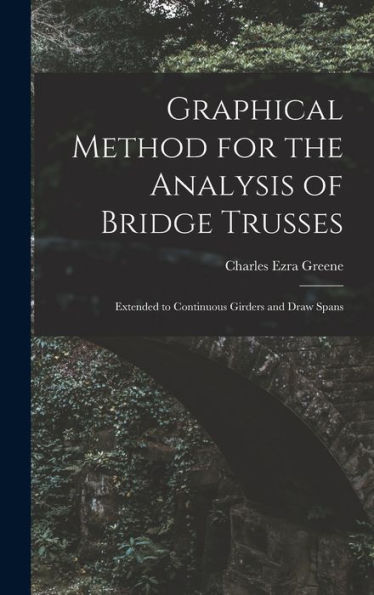 Graphical Method For The Analysis Of Bridge Trusses: Extended To Continuous Girders And Draw Spans
