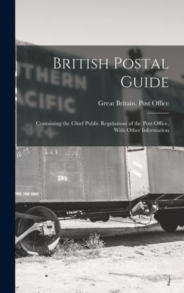 British Postal Guide: Containing The Chief Public Regulations Of The Post Office, With Other Information