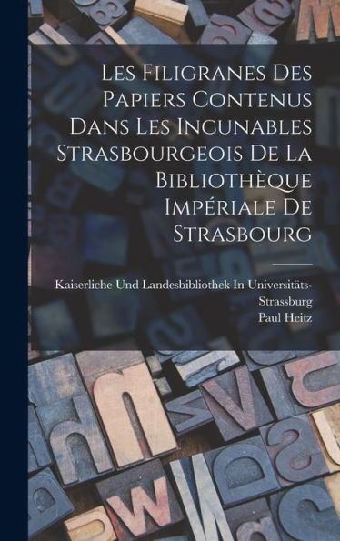 Les Filigranes Des Papiers Contenus Dans Les Incunables Strasbourgeois De La Biblioth?Ue Impériale De Strasbourg (French Edition)