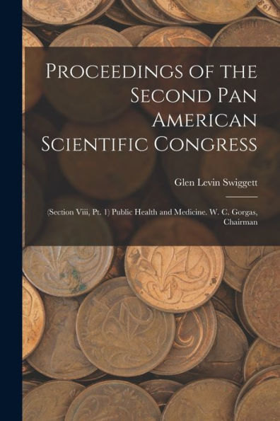 Proceedings Of The Second Pan American Scientific Congress: (Section Viii, Pt. 1) Public Health And Medicine. W. C. Gorgas, Chairman (Multilingual Edition)