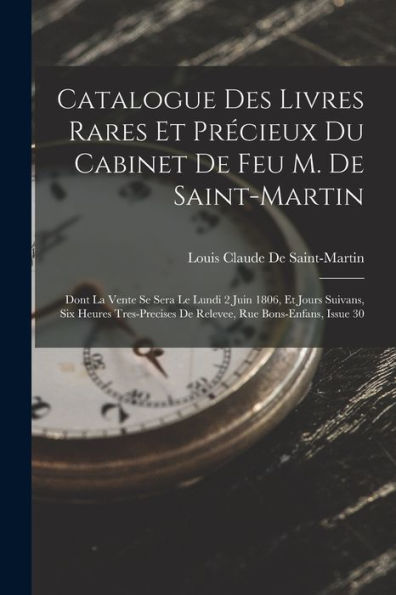 Catalogue Des Livres Rares Et Precieux Du Cabinet De Feu M. De Saint-Martin: Dont La Vente Se Sera Le Lundi 2 Juin 1806, Et Jours Suivans, Six Heures ... Rue Bons-Enfans, Issue 30 (French Edition)