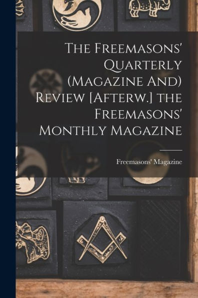 The Freemasons' Quarterly (Magazine And) Review [Afterw.] The Freemasons' Monthly Magazine