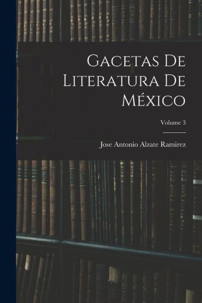 Gacetas De Literatura De México; Volume 3 (Spanish Edition)